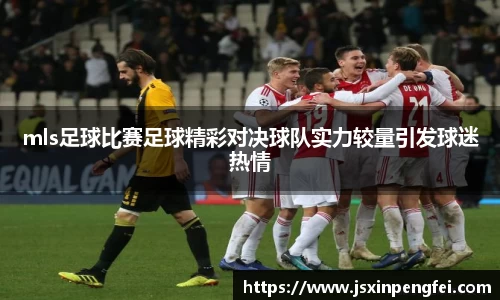 mls足球比赛足球精彩对决球队实力较量引发球迷热情