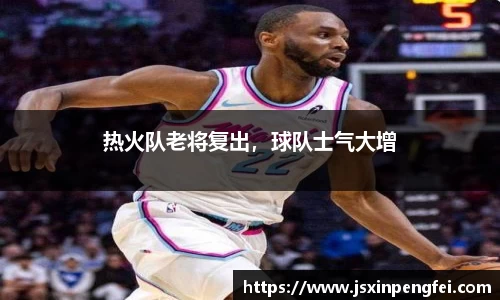 热火队老将复出，球队士气大增