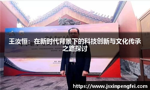 王汝恒：在新时代背景下的科技创新与文化传承之路探讨